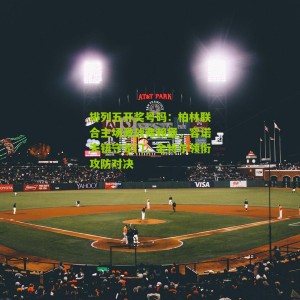 排列五开奖号码：柏林联合主场激战弗赖堡，容诺夫镇守龙门，金特尔领衔攻防对决