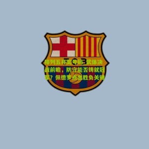 排列五开奖号码_武体决战前瞻，防守能否铸就冠军？佩德罗点出胜负关键