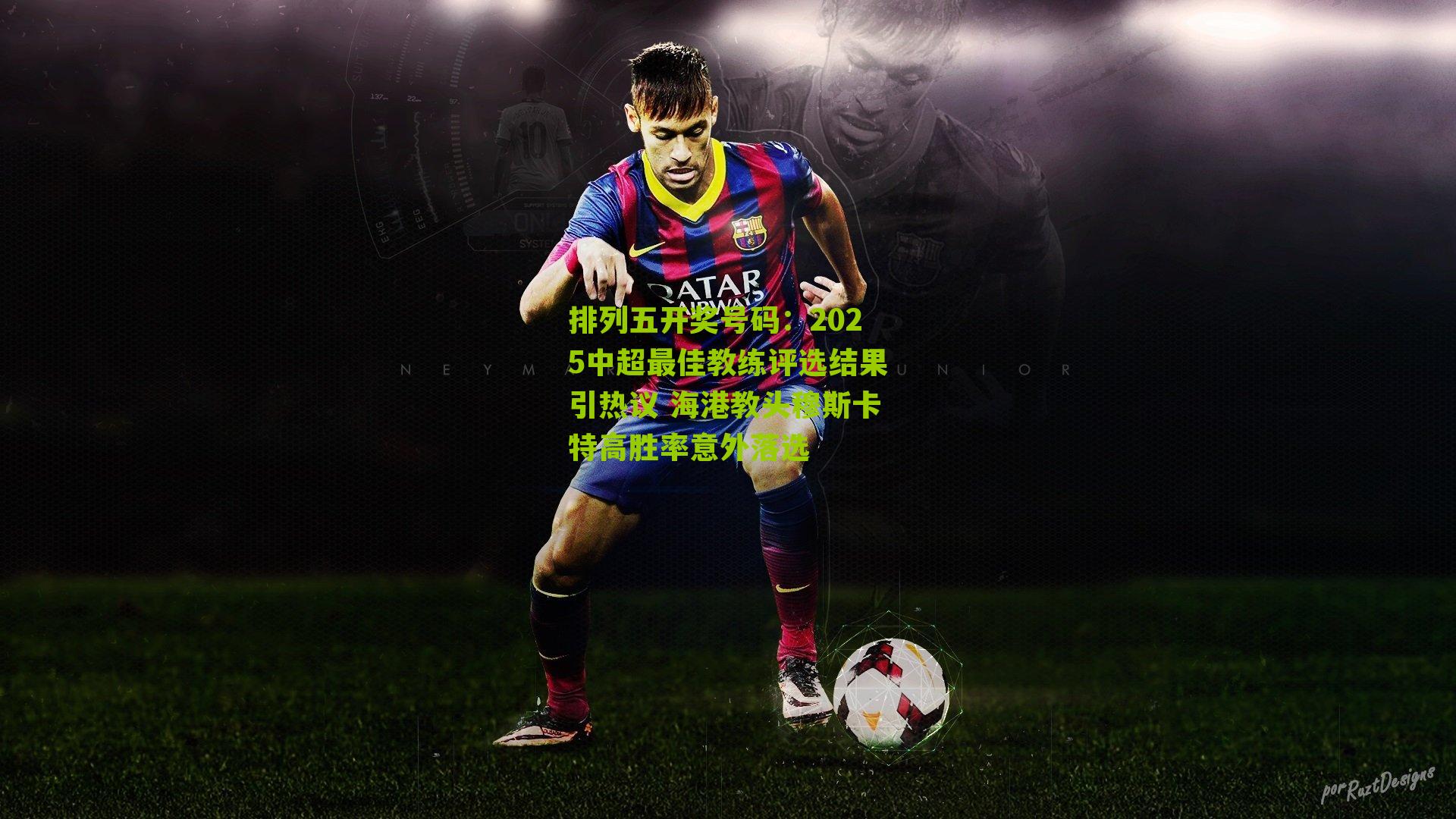 2025中超最佳教练评选结果引热议 海港教头穆斯卡特高胜率意外落选