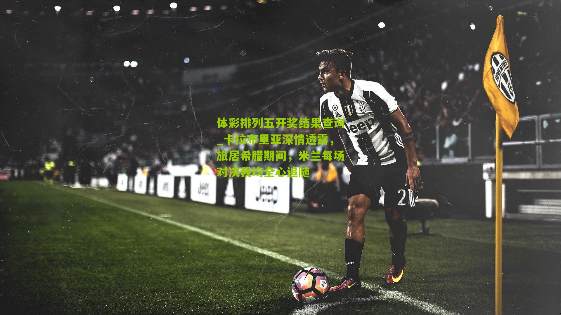 卡拉布里亚深情透露,旅居希腊期间,米兰每场对决我均全心追随