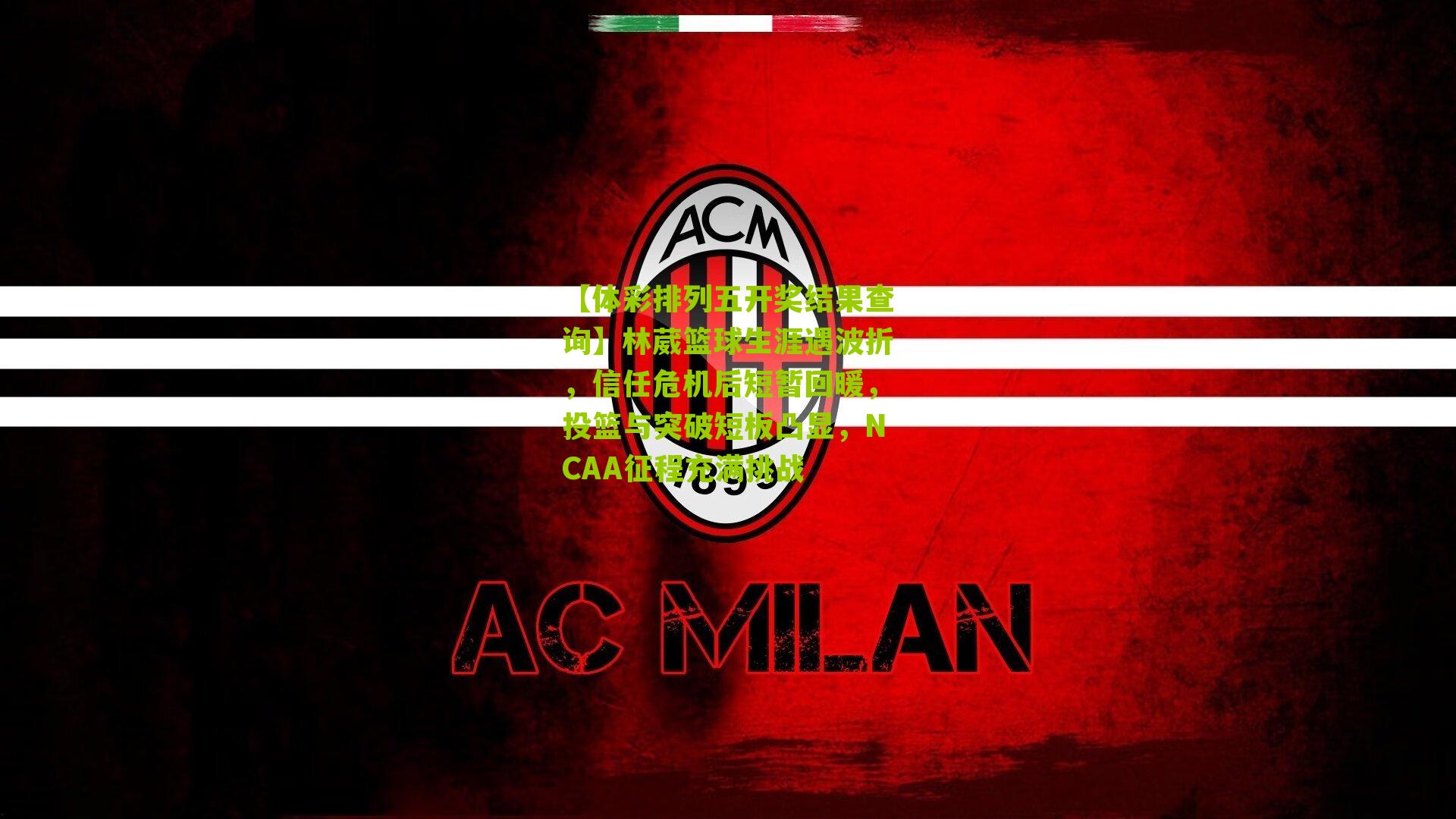 林葳篮球生涯遇波折,信任危机后短暂回暖,投篮与突破短板凸显,NCAA征程充满挑战