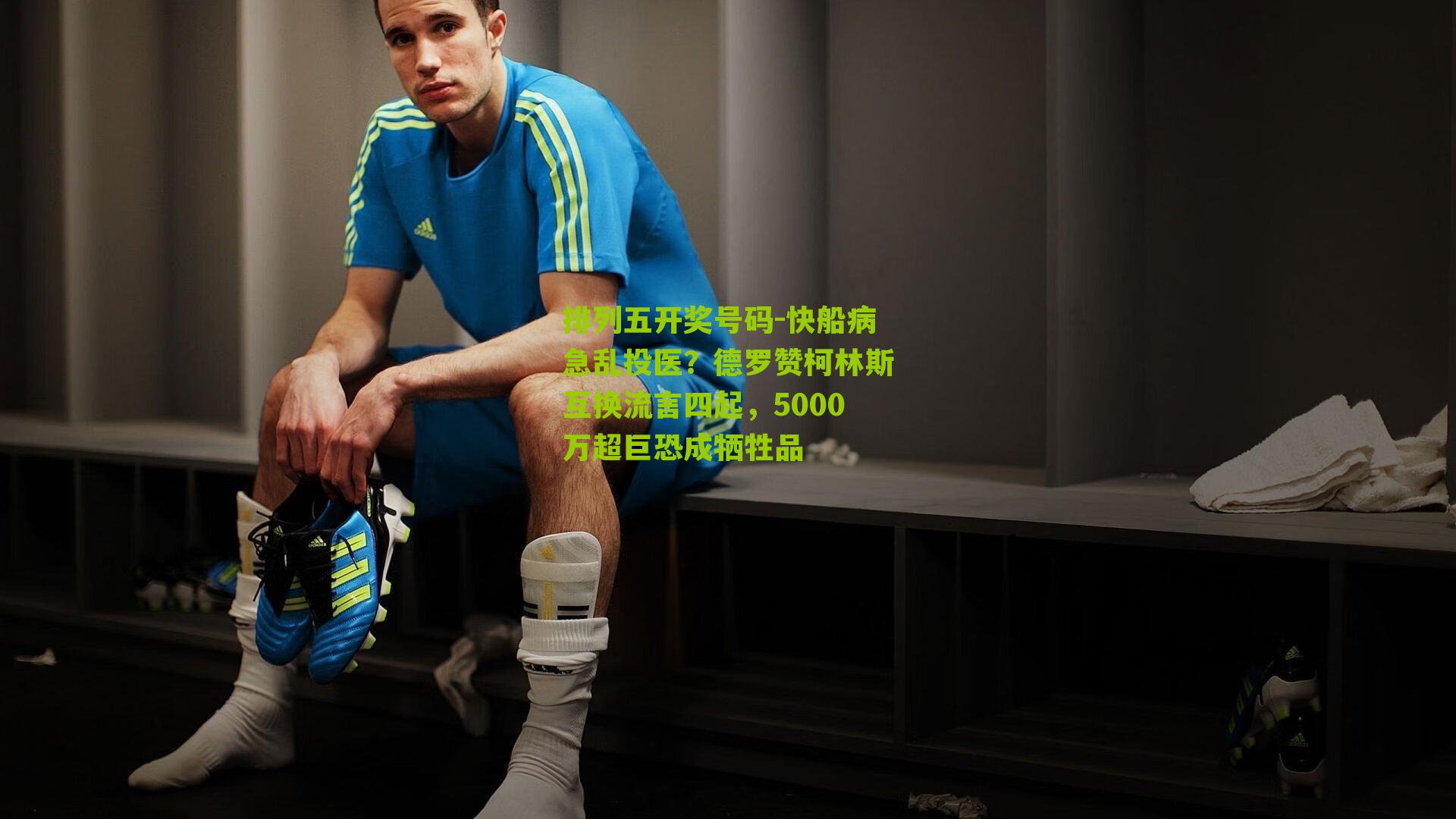 快船病急乱投医？德罗赞柯林斯互换流言四起，5000万超巨恐成牺牲品