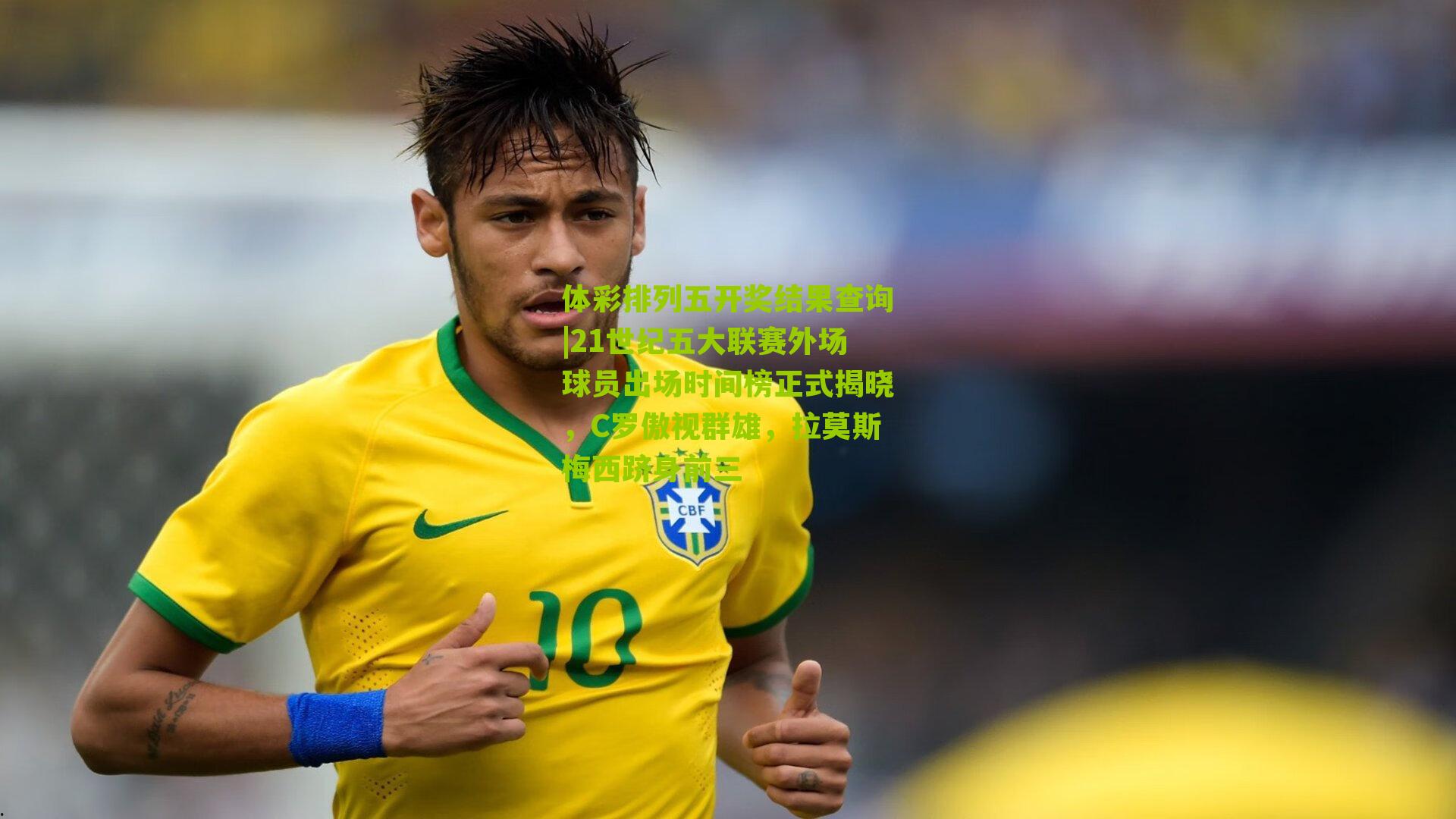 21世纪五大联赛外场球员出场时间榜正式揭晓，C罗傲视群雄，拉莫斯梅西跻身前三