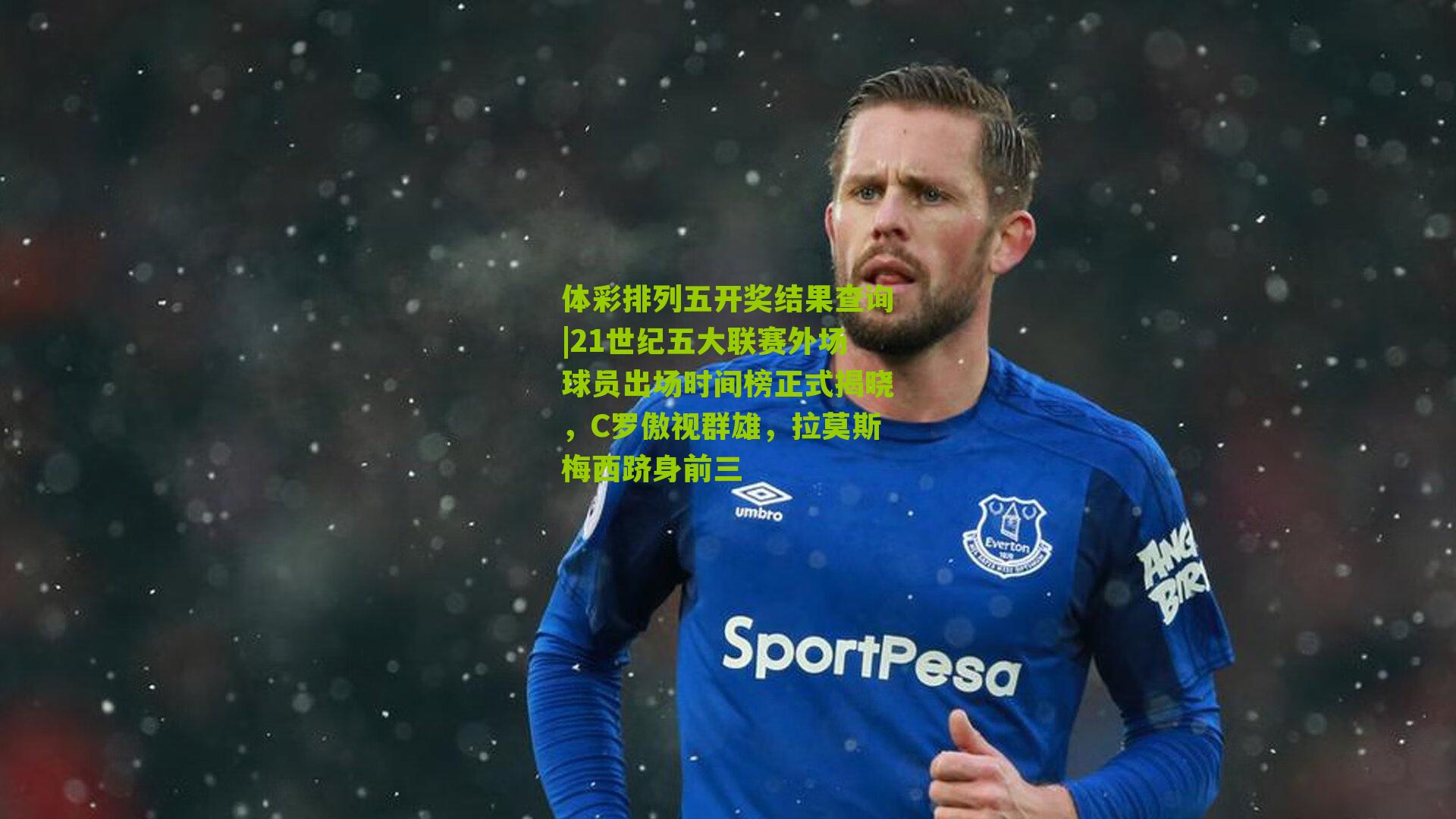 21世纪五大联赛外场球员出场时间榜正式揭晓，C罗傲视群雄，拉莫斯梅西跻身前三